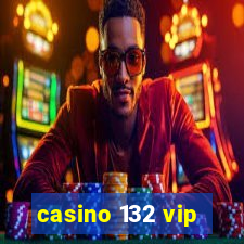 casino 132 vip